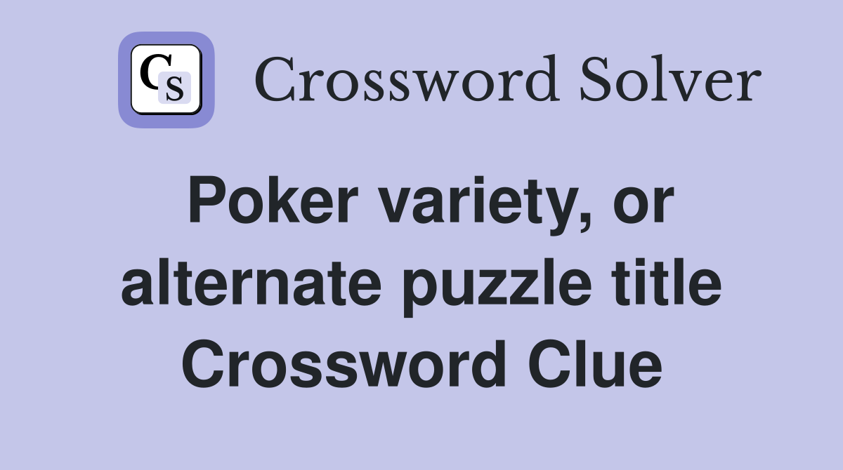 Poker variety, or alternate puzzle title Crossword Clue