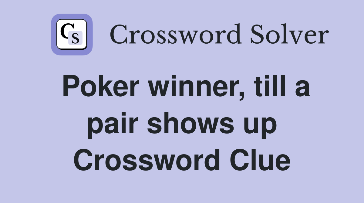 Poker winner, till a pair shows up Crossword Clue