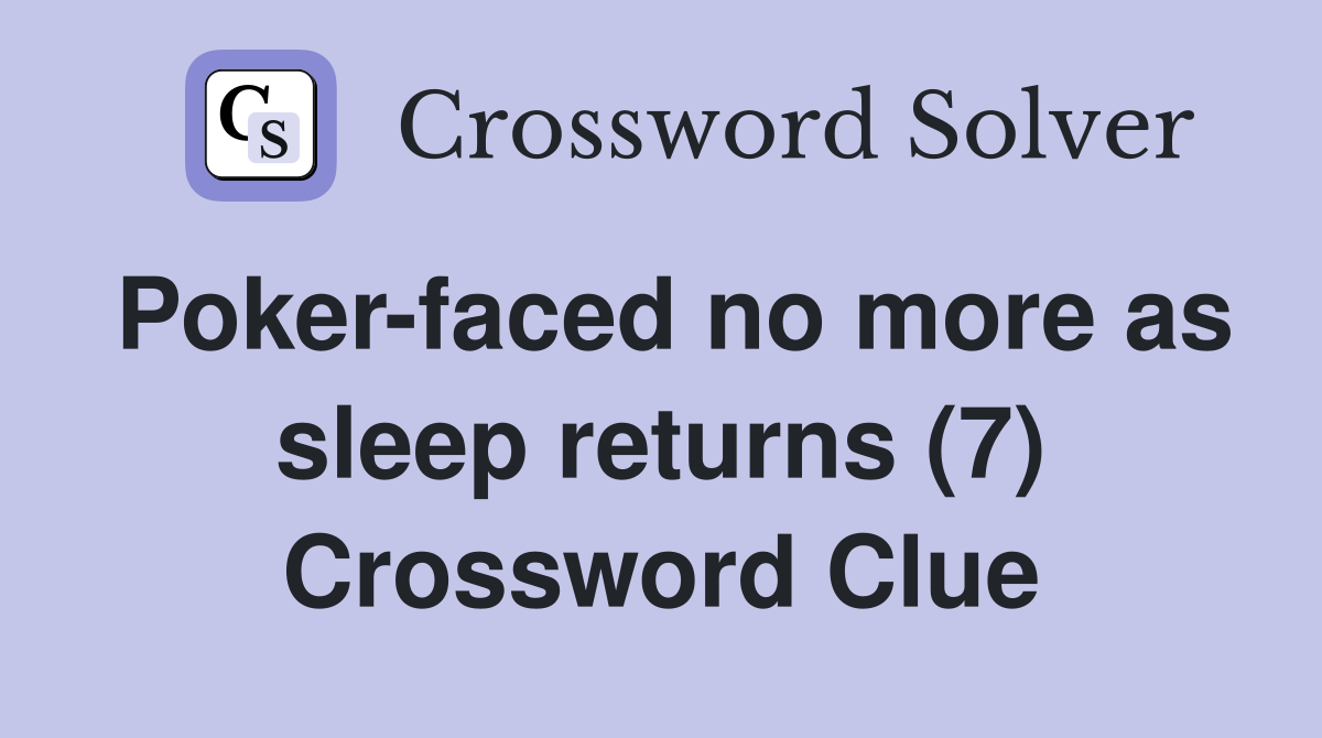 Poker-faced no more as sleep returns (7) Crossword Clue