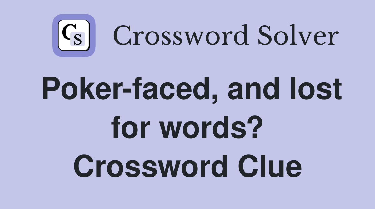 Poker-faced, and lost for words? Crossword Clue