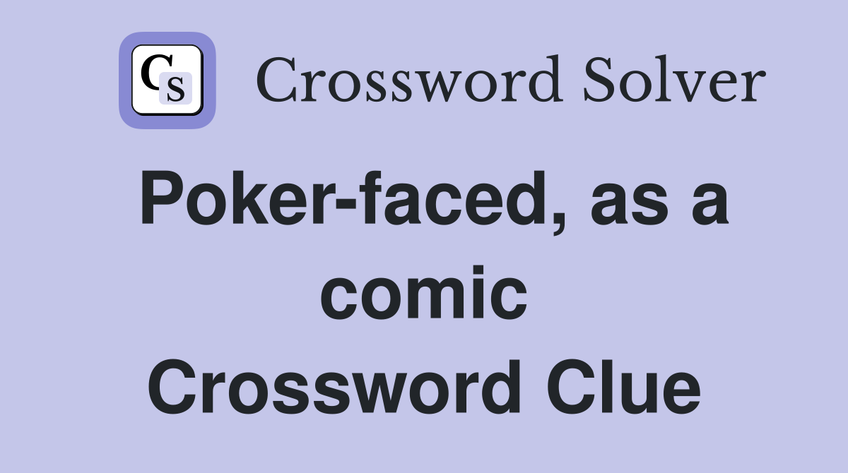 Poker-faced, as a comic Crossword Clue