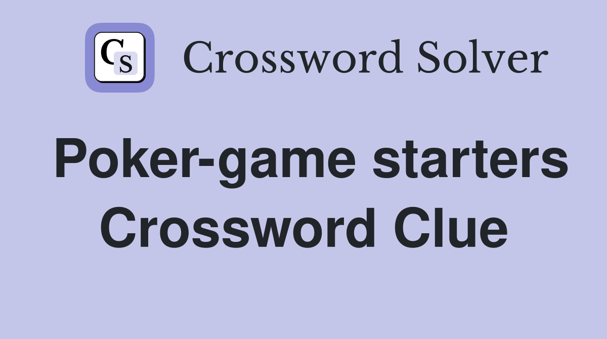 Poker-game starters Crossword Clue