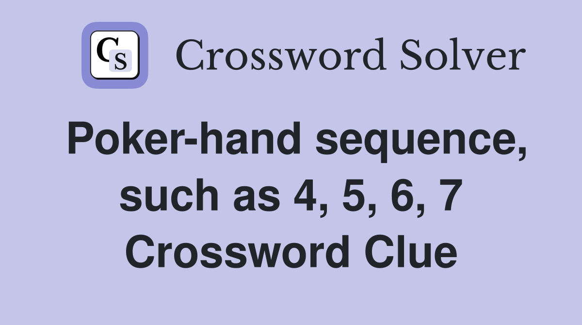 Poker-hand sequence, such as 4, 5, 6, 7 Crossword Clue