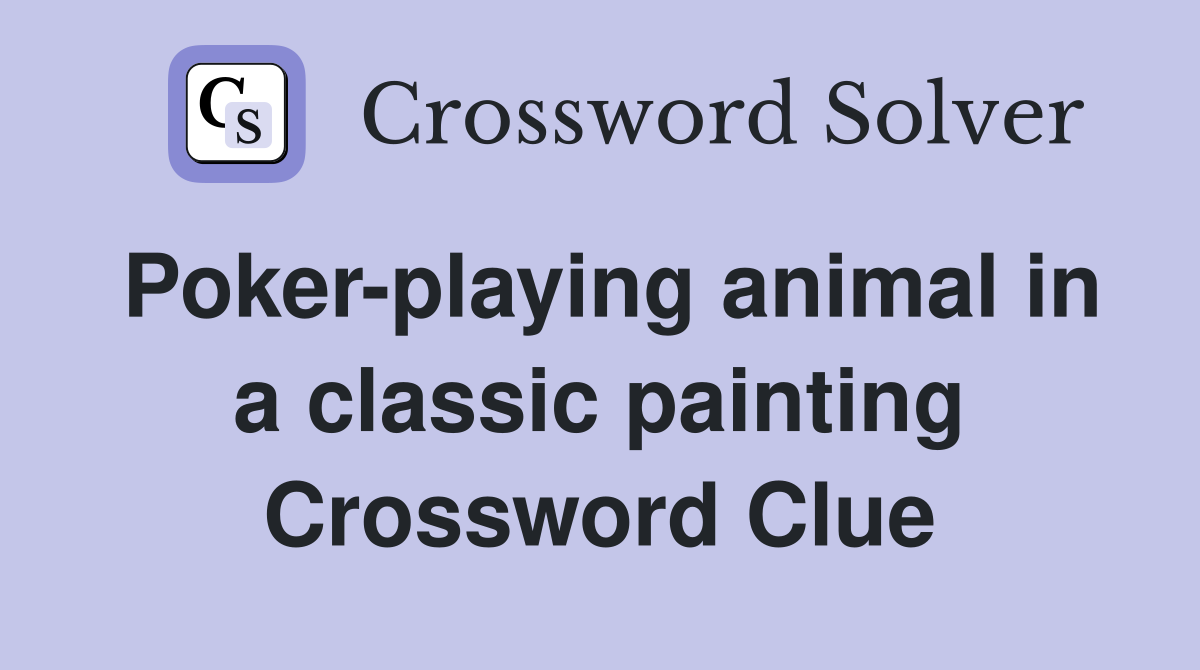 Poker-playing animal in a classic painting Crossword Clue