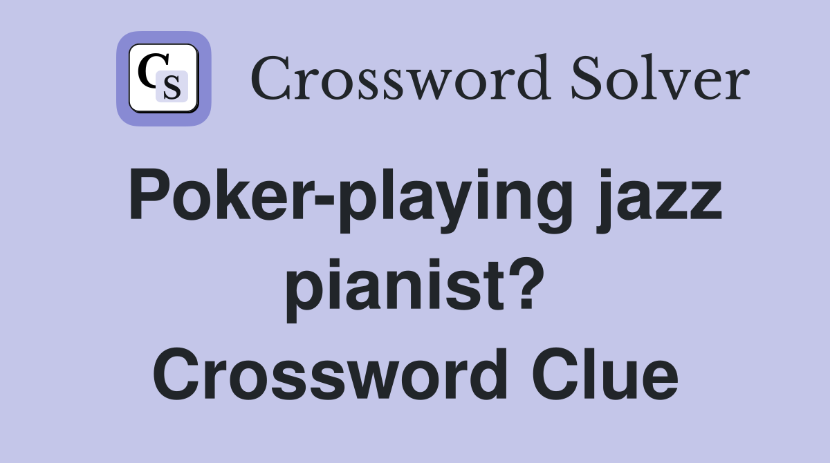 Poker-playing jazz pianist? Crossword Clue
