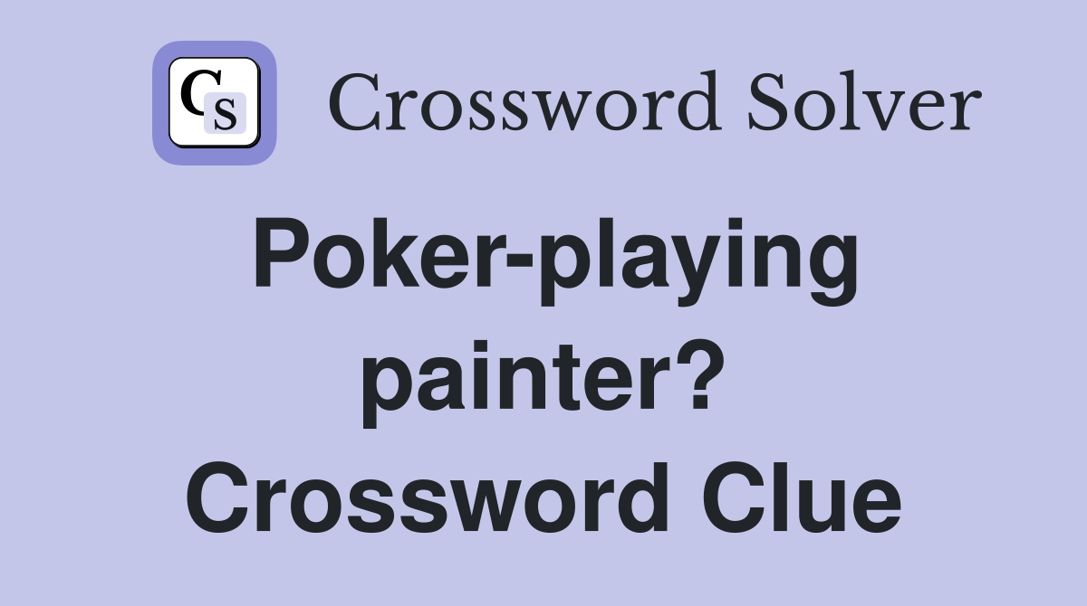 Poker-playing painter? Crossword Clue