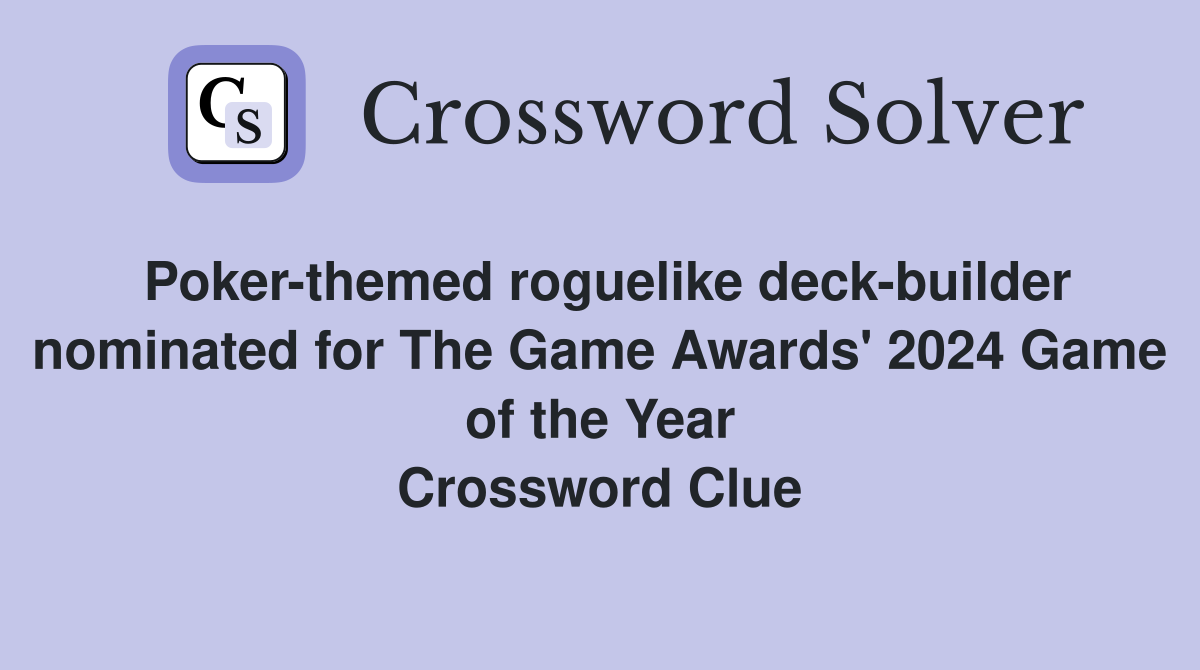 Poker-themed roguelike deck-builder nominated for The Game Awards' 2024 Game of the Year Crossword Clue