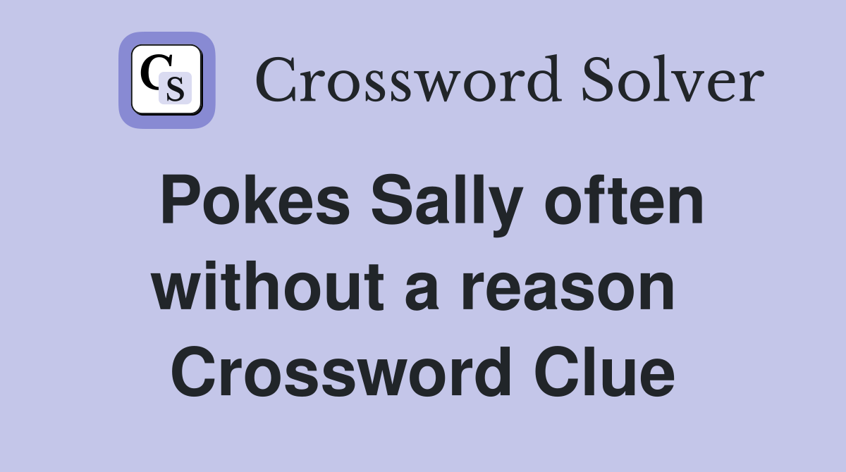 Pokes Sally often without a reason  Crossword Clue