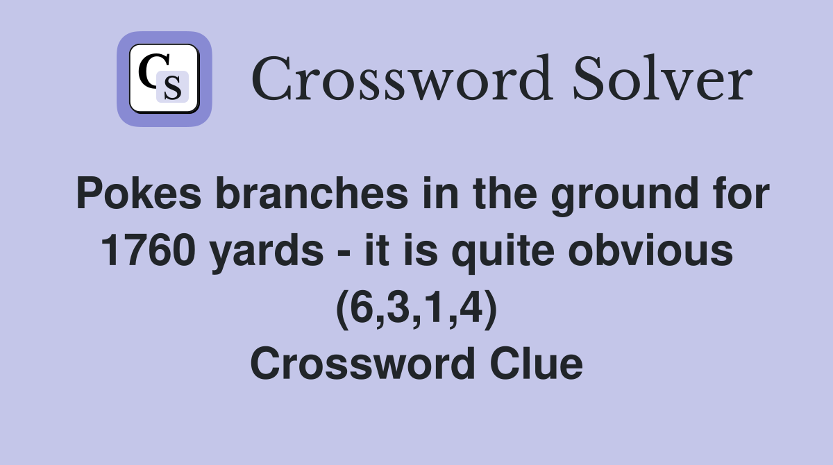 Pokes branches in the ground for 1760 yards - it is quite obvious (6,3,1,4) Crossword Clue