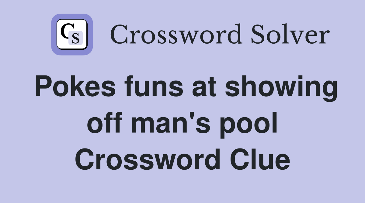 Pokes funs at showing off man's pool Crossword Clue