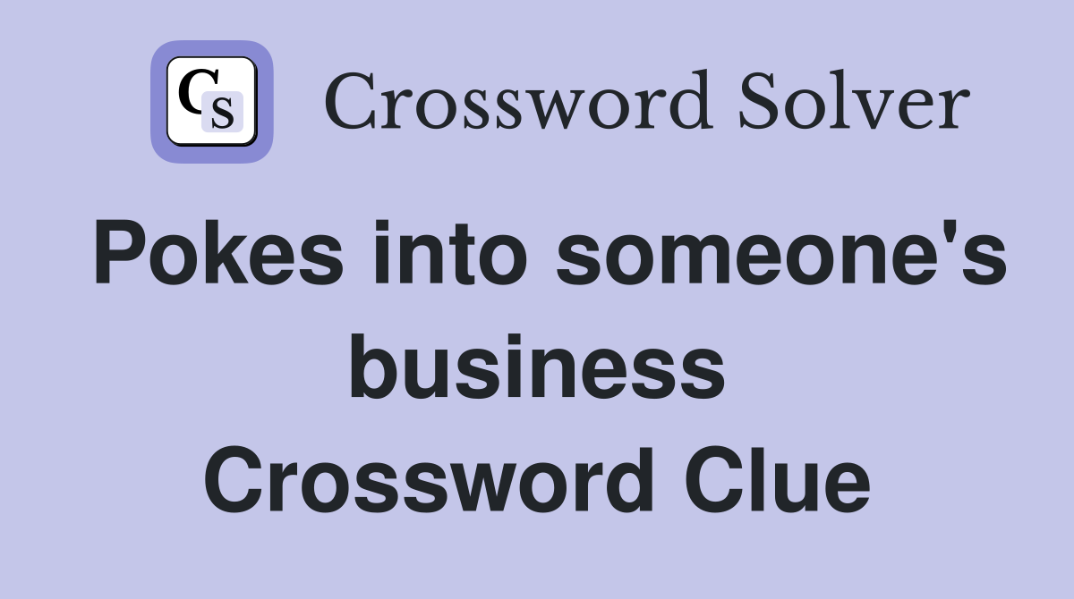 Pokes into someone's business Crossword Clue