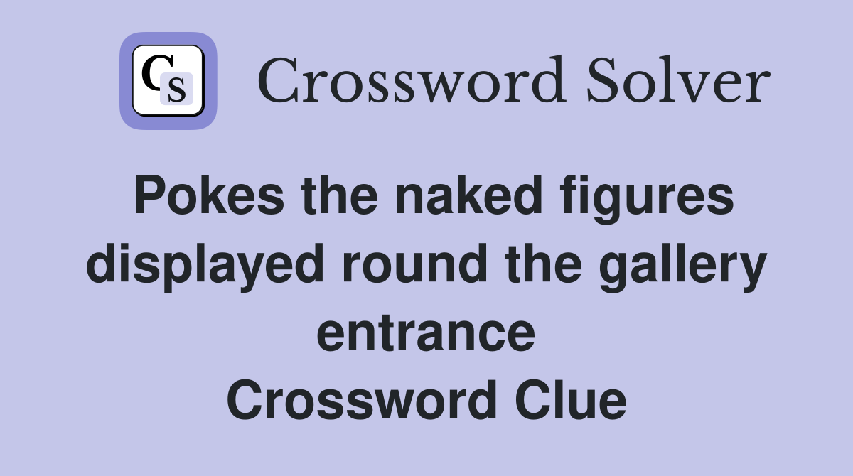 Pokes the naked figures displayed round the gallery entrance Crossword Clue