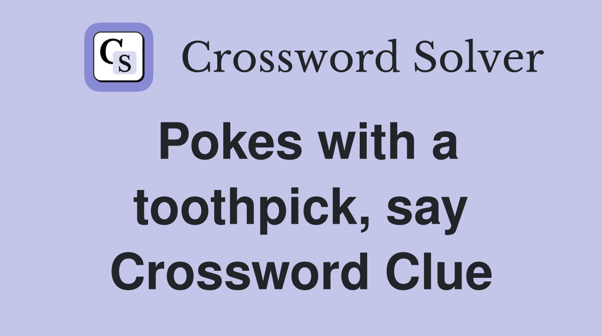 Pokes with a toothpick, say Crossword Clue