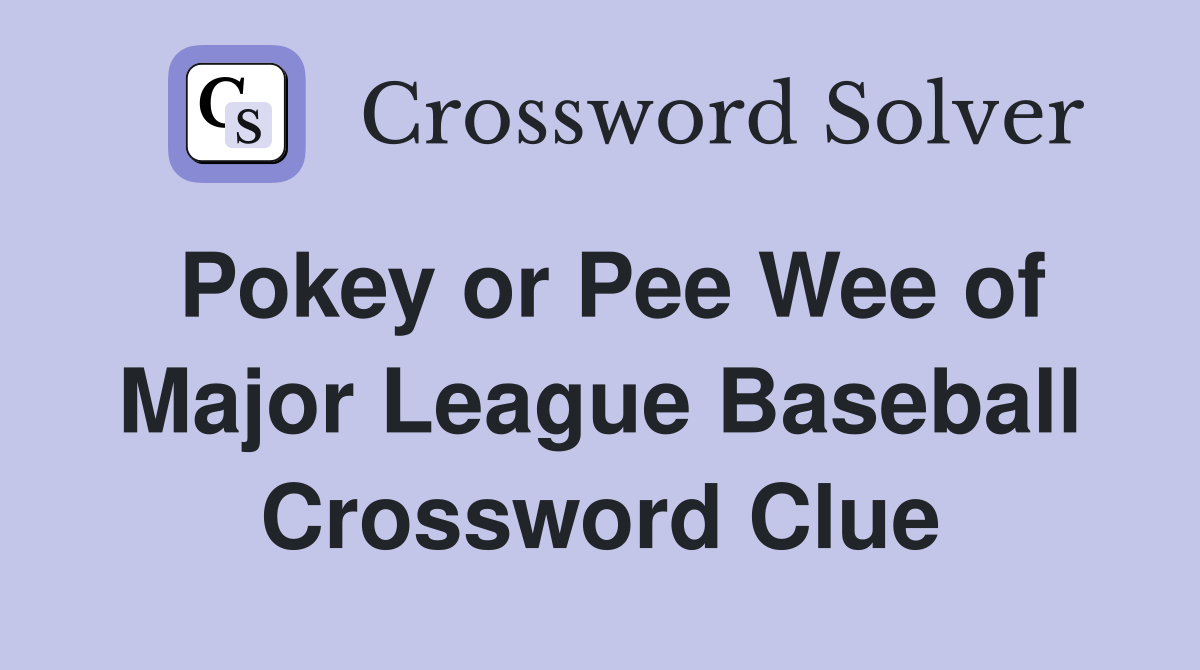 Pokey or Pee Wee of Major League Baseball Crossword Clue