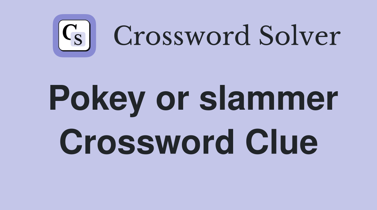 Pokey or slammer Crossword Clue