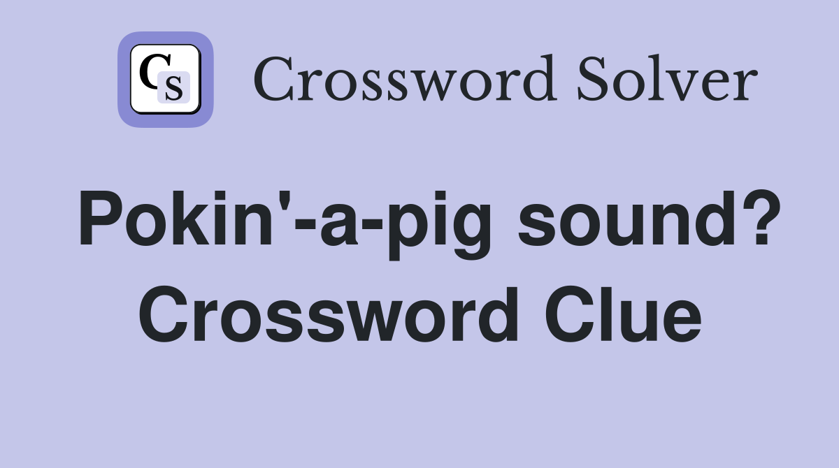 Pokin'-a-pig sound? Crossword Clue