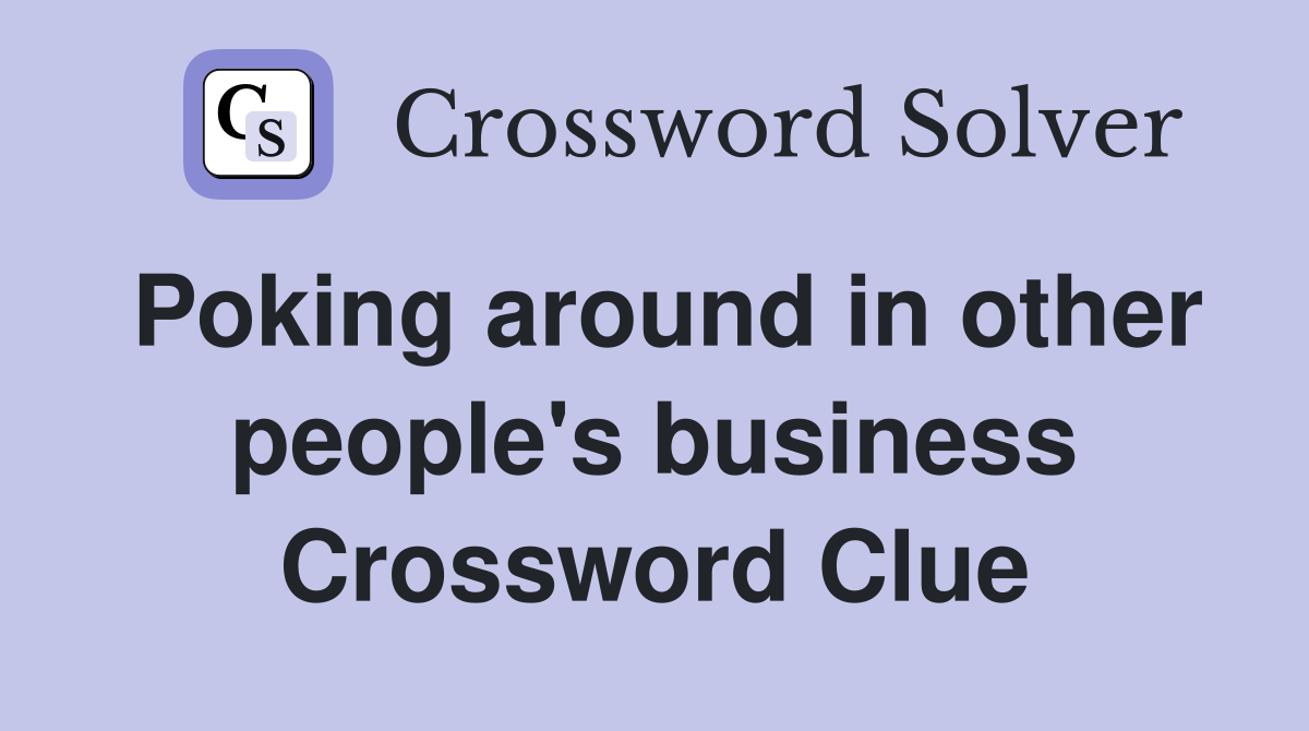 Poking around in other people's business Crossword Clue