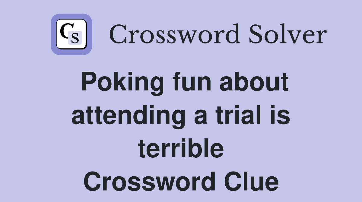Poking fun about attending a trial is terrible Crossword Clue