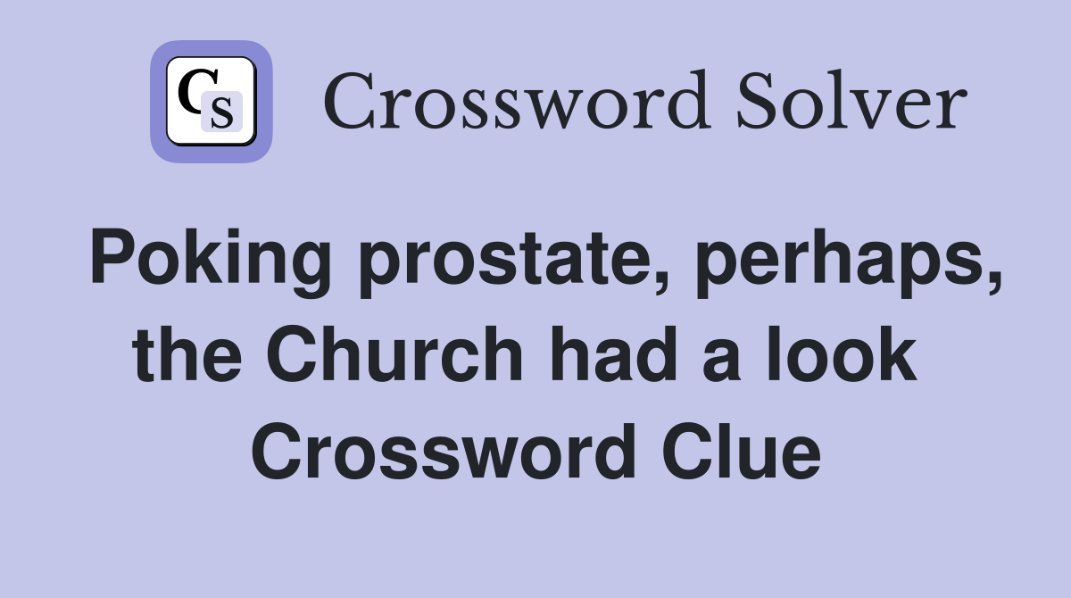 Poking prostate, perhaps, the Church had a look  Crossword Clue