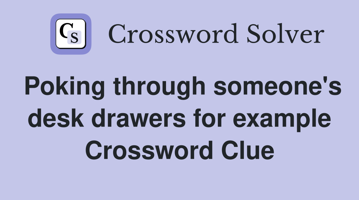 Poking through someone's desk drawers for example Crossword Clue