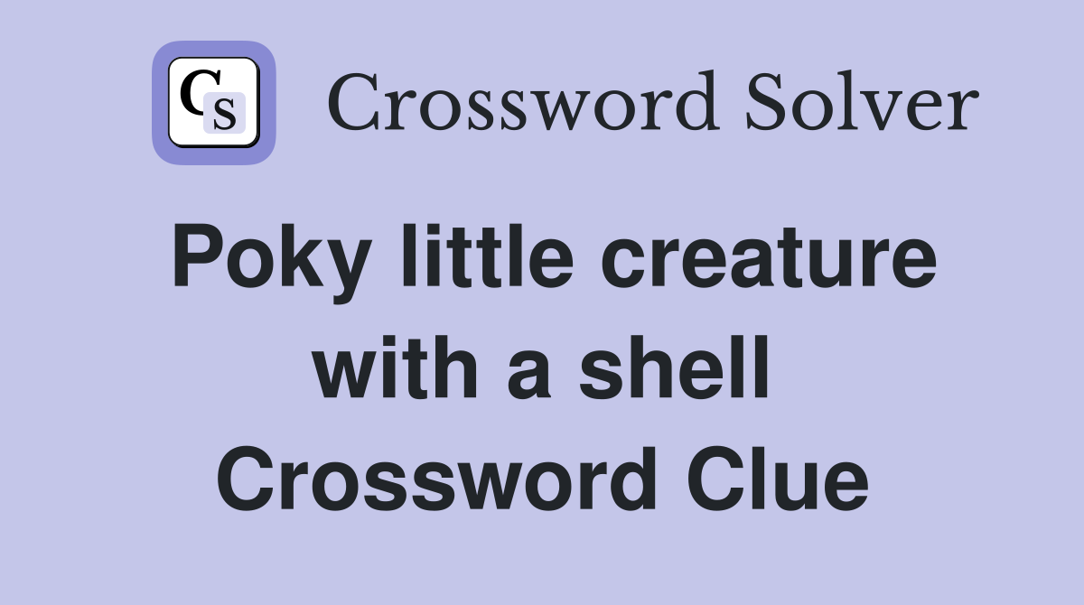 Poky little creature with a shell Crossword Clue