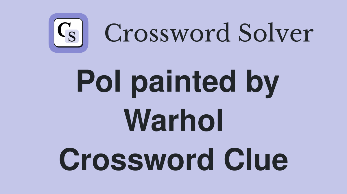 Pol painted by Warhol Crossword Clue