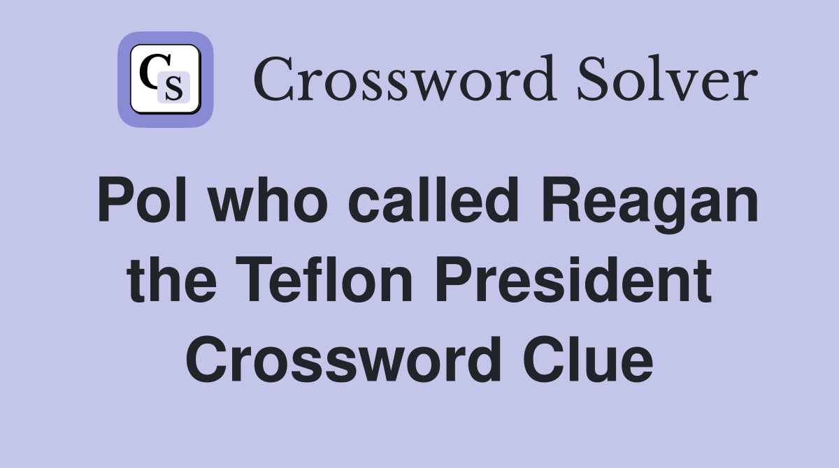 Pol who called Reagan the Teflon President Crossword Clue