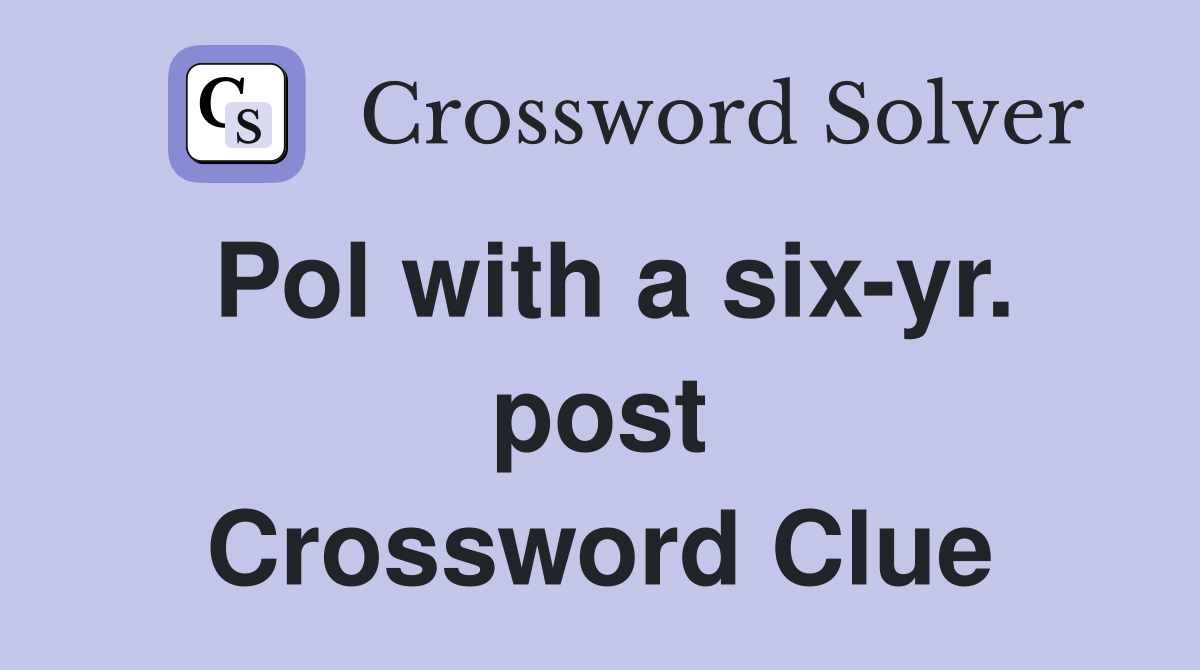 Pol with a six-yr. post Crossword Clue