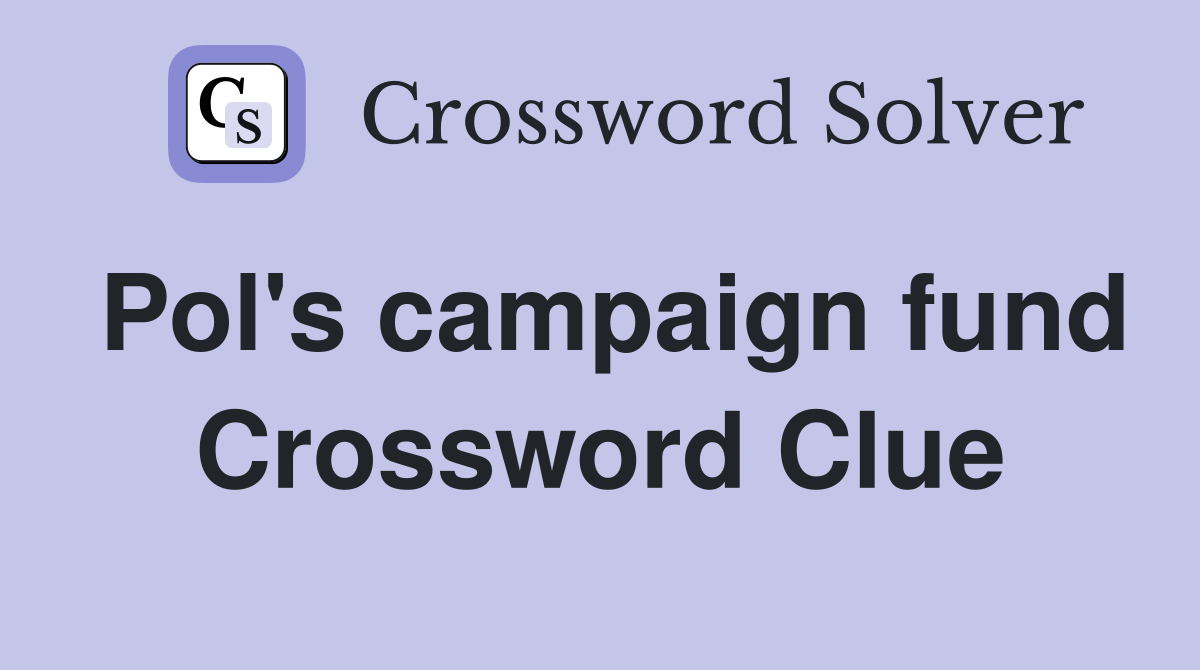 Pol's campaign fund Crossword Clue