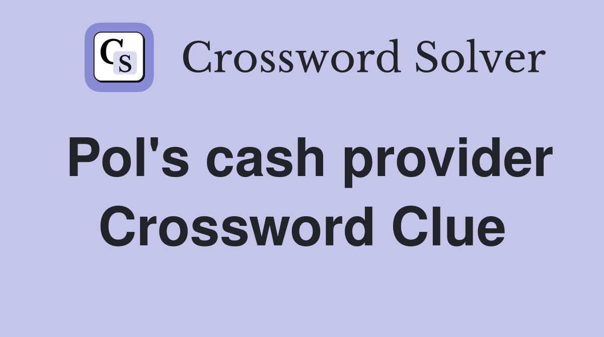Pol's cash provider Crossword Clue