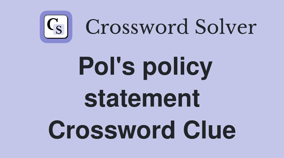 Pol's policy statement Crossword Clue