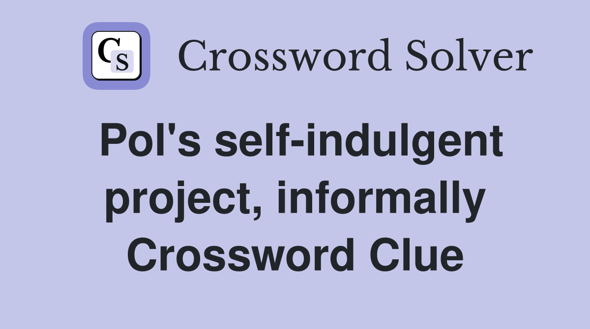 Pol's self-indulgent project, informally Crossword Clue