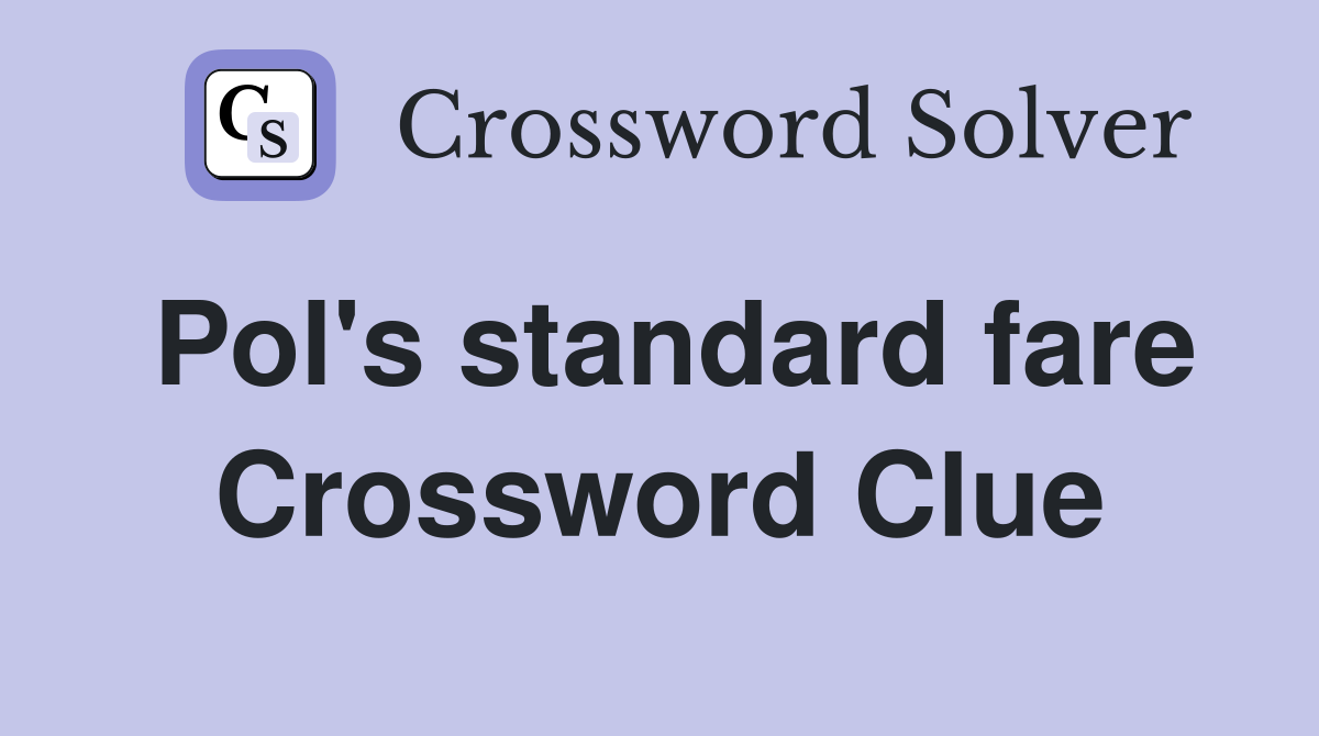Pol's standard fare Crossword Clue