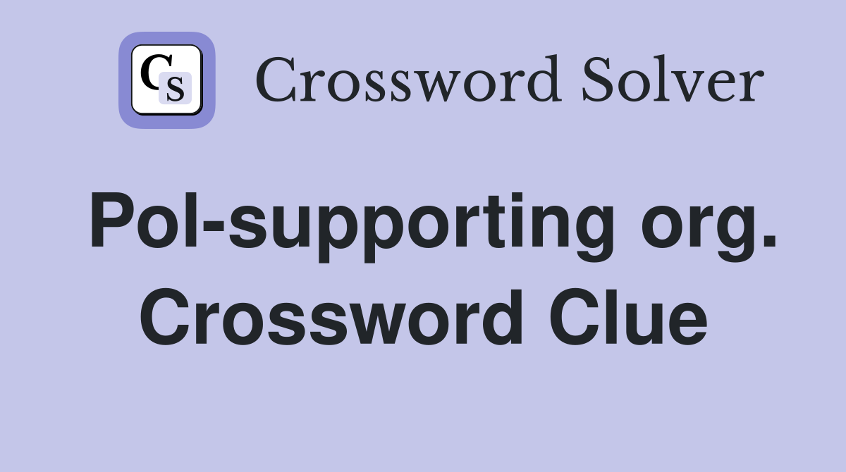 Pol-supporting org. Crossword Clue