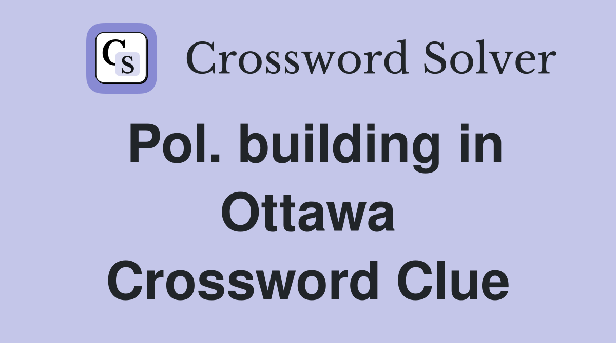 Pol. building in Ottawa Crossword Clue