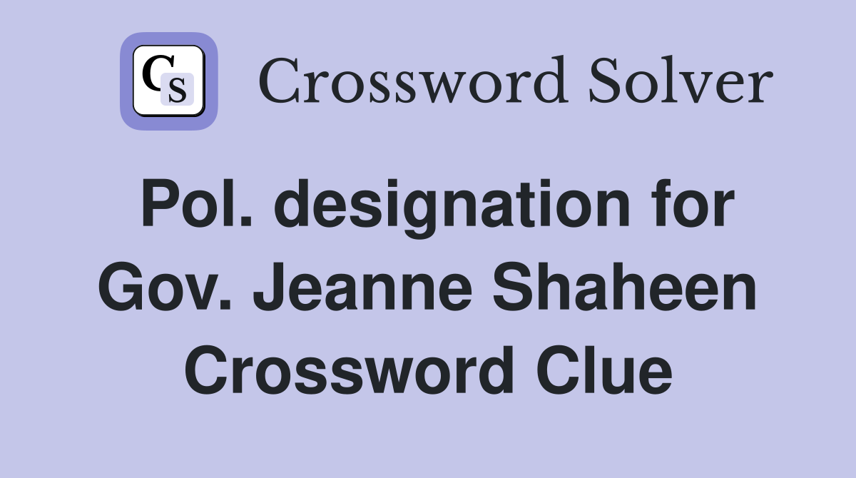 Pol. designation for Gov. Jeanne Shaheen Crossword Clue