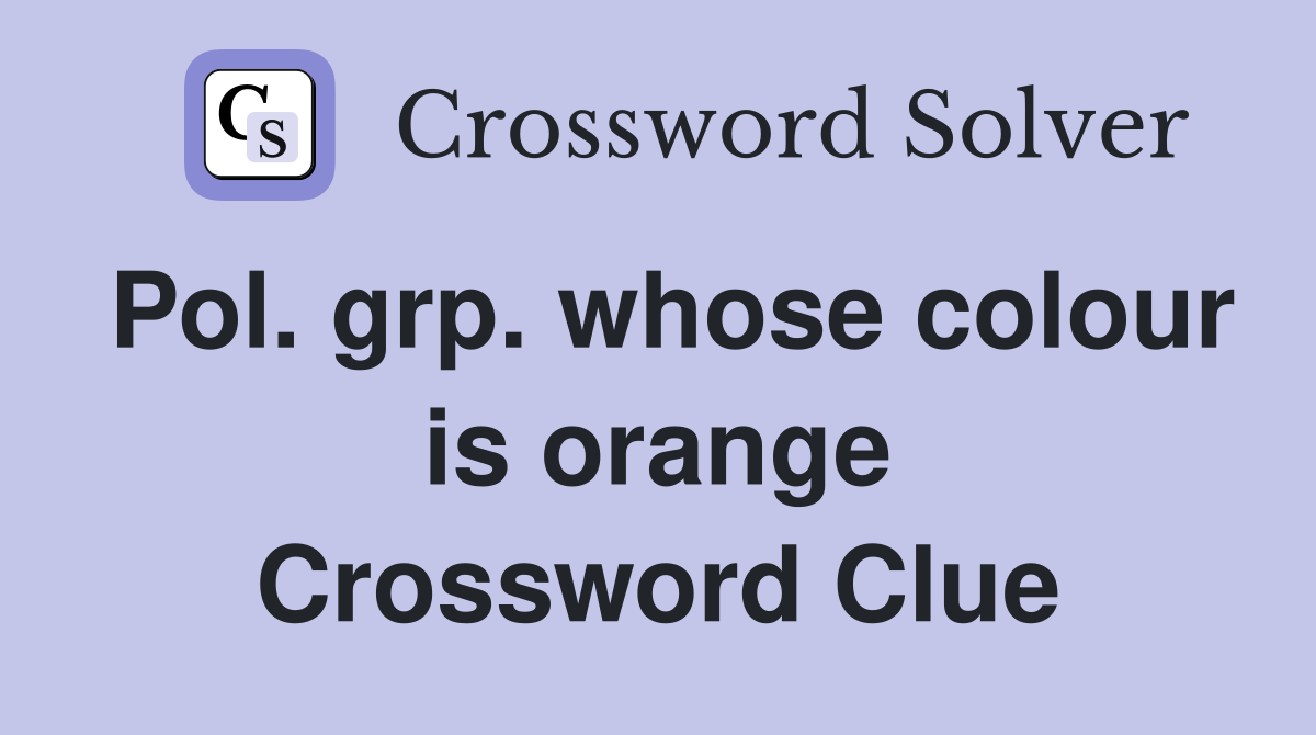 Pol. grp. whose colour is orange Crossword Clue