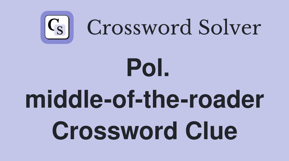 Pol. middle-of-the-roader Crossword Clue