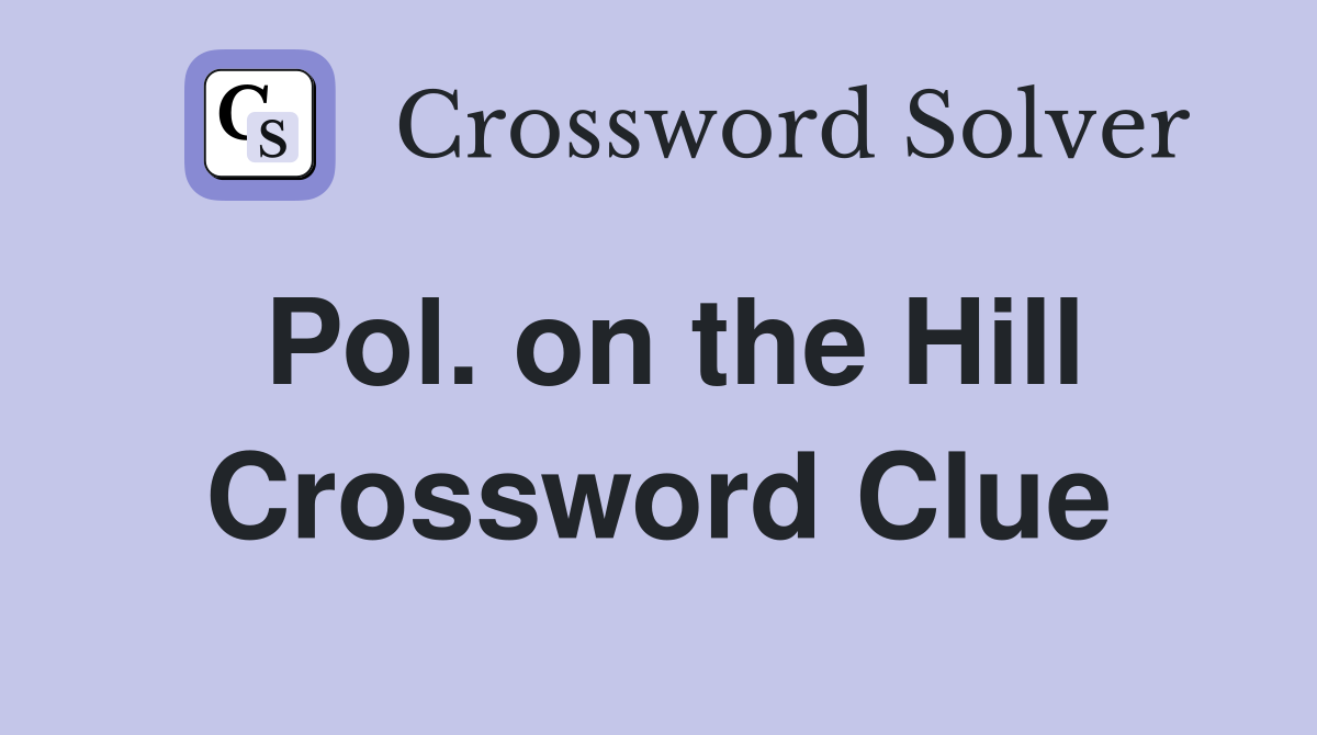 Pol. on the Hill Crossword Clue