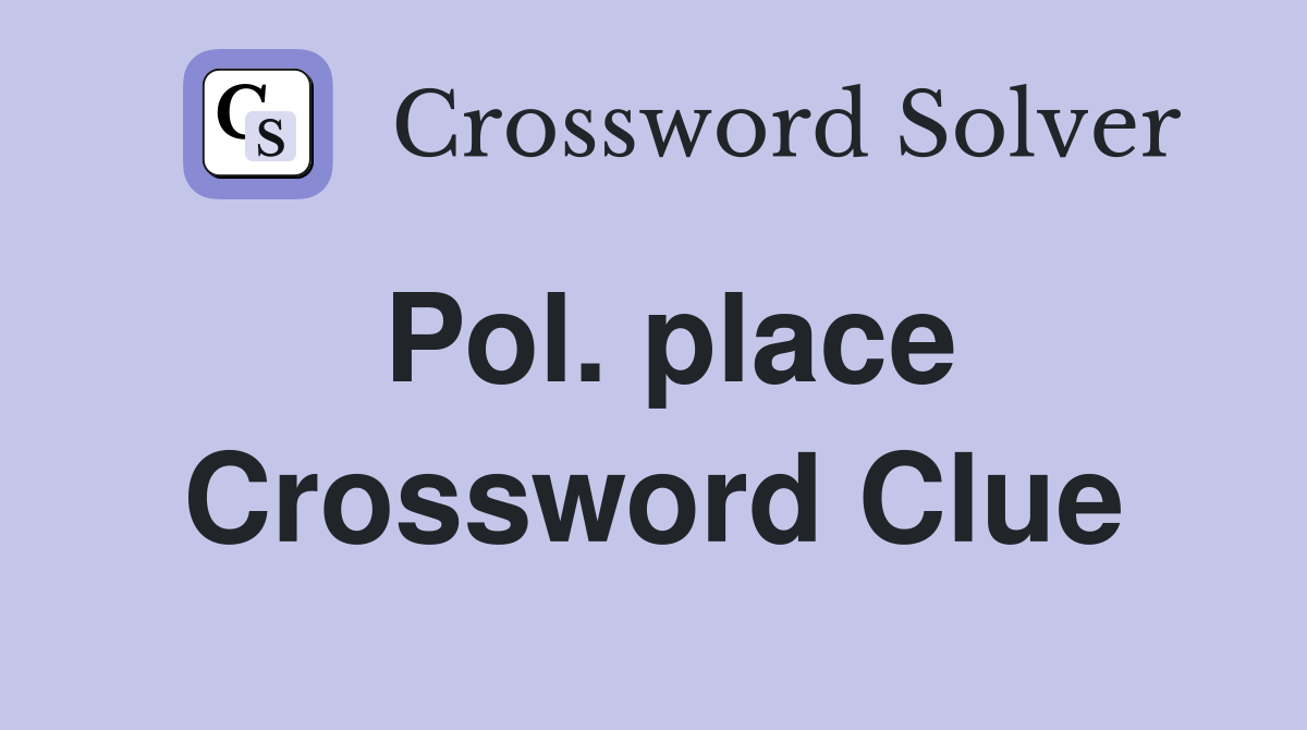 Pol. place Crossword Clue