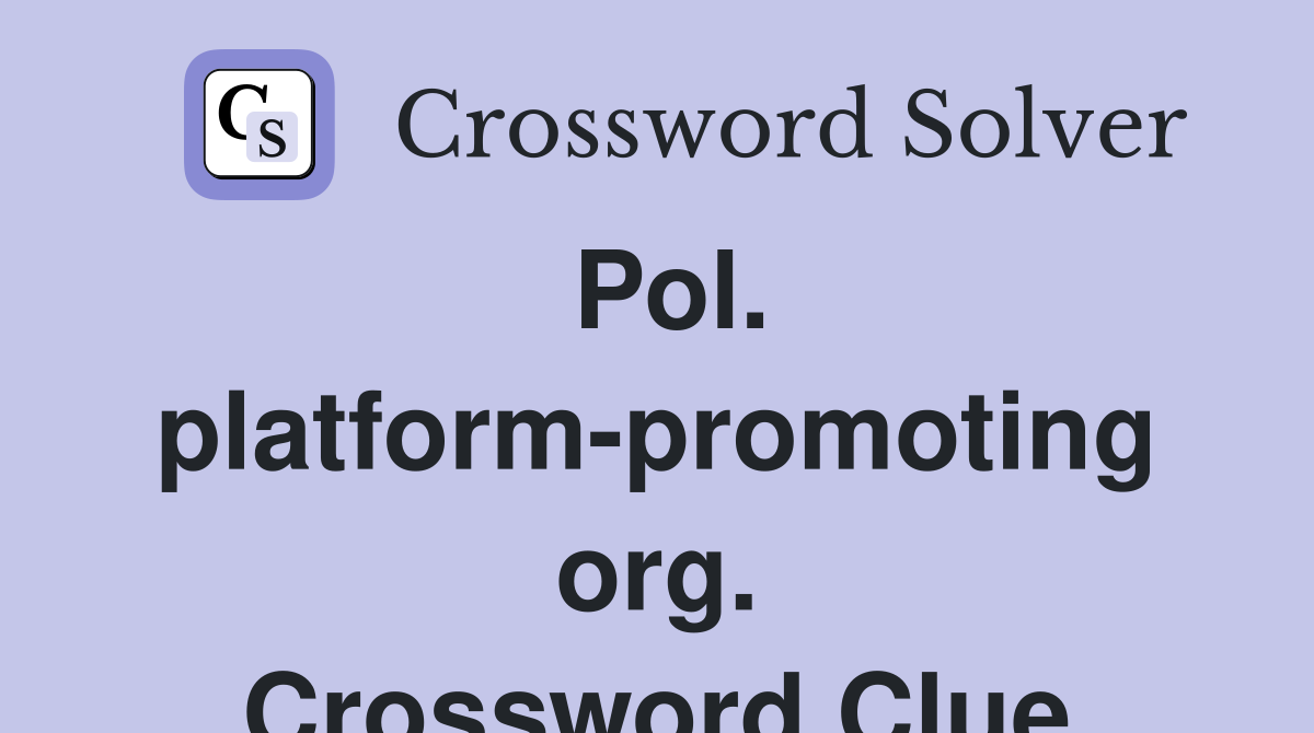Pol. platform-promoting org. Crossword Clue