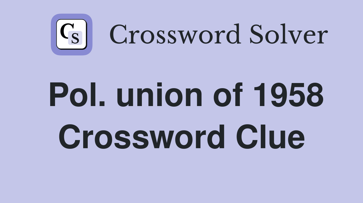 Pol. union of 1958 Crossword Clue