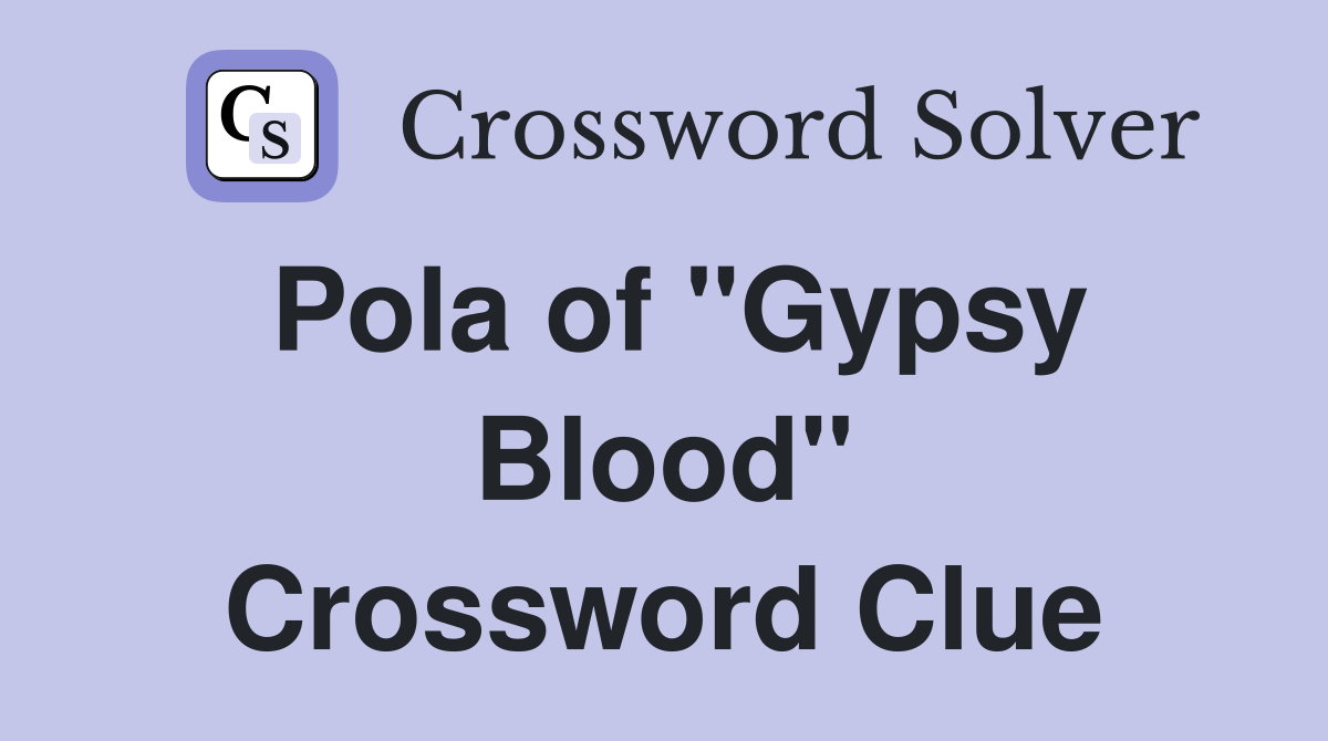 Pola of "Gypsy Blood" Crossword Clue
