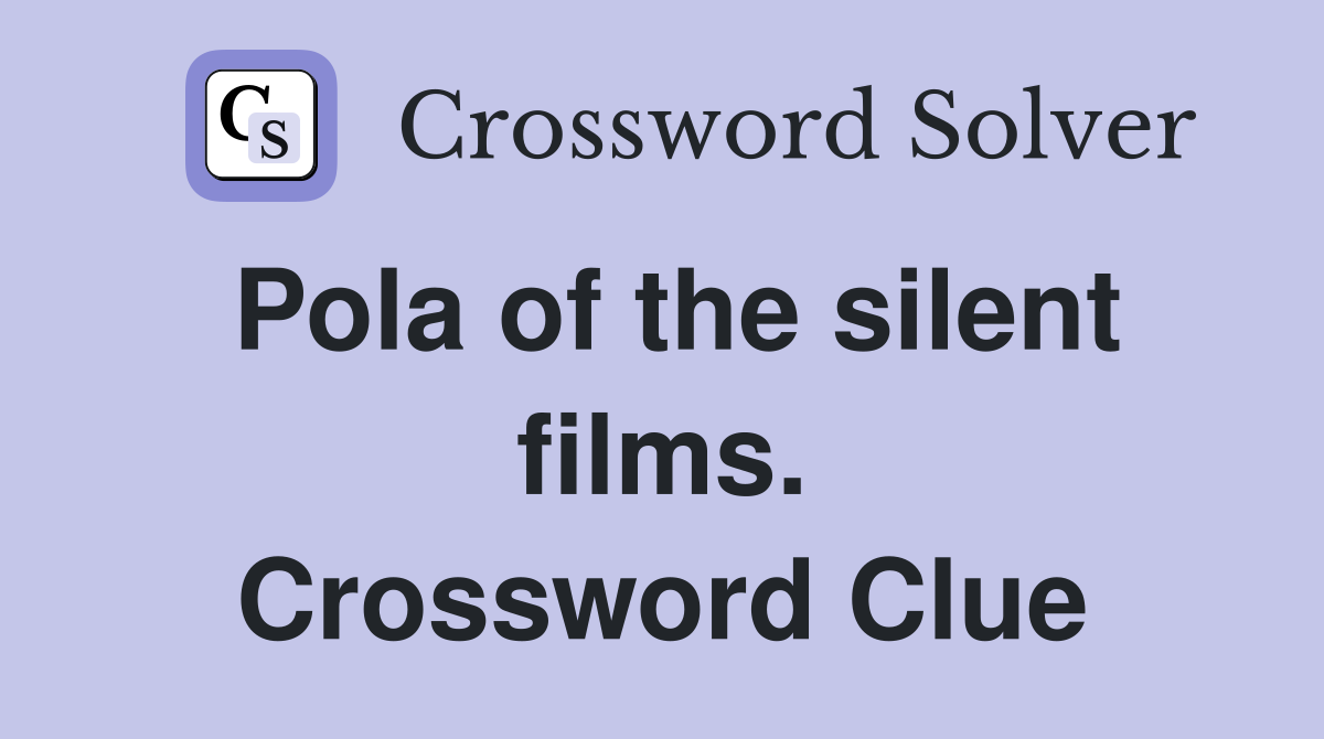 Pola of the silent films. Crossword Clue