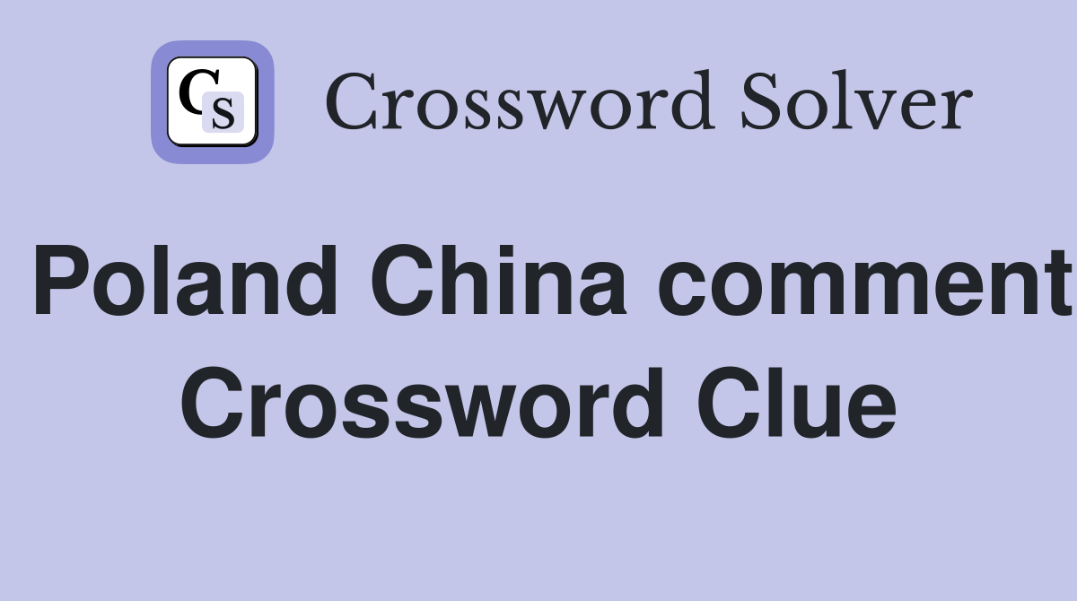 Poland China comment Crossword Clue