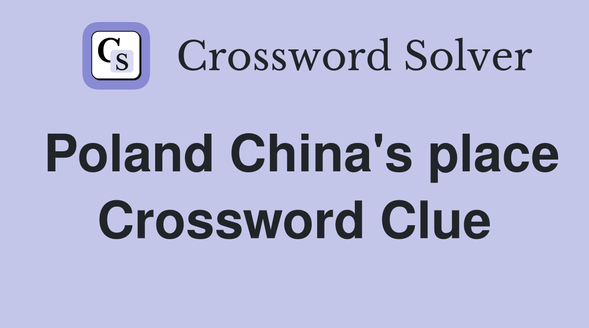 Poland China's place Crossword Clue
