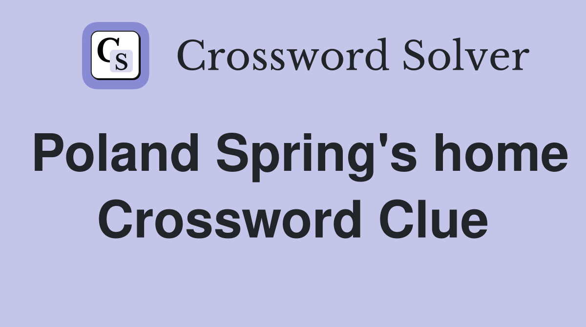 Poland Spring's home Crossword Clue