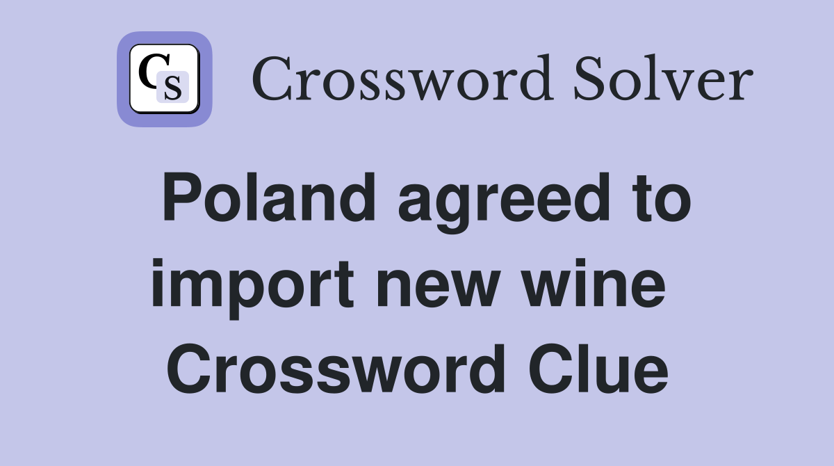 Poland agreed to import new wine  Crossword Clue