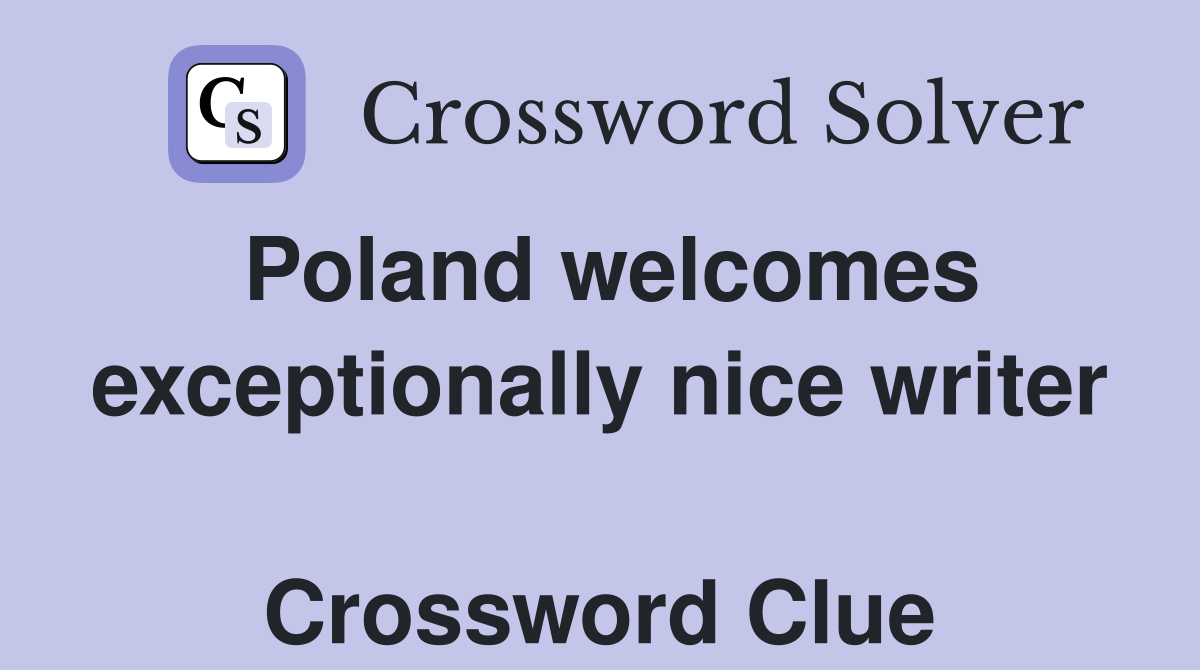 Poland welcomes exceptionally nice writer  Crossword Clue