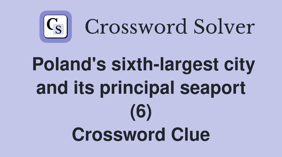 Poland's sixth-largest city and its principal seaport (6) Crossword Clue